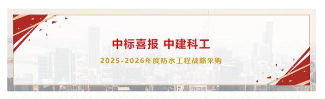 进取凯伦 | 凯伦股份中标中建科工集团2025-2026年度防水工程战略采购